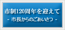 市制施行120周年を迎えて　市長よりご挨拶