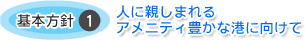基本方針1 人に親しまれるアメニティ豊かな港に向けて
