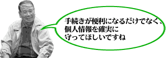 手続きが便利になるだけでなく、個人情報を確実に守ってほしいですね