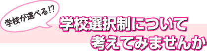 学校が選べる!?学校選択制について考えてみませんか?