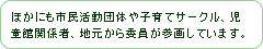 ほかにも市民活動団体や子育てサークル、児童館関係者、地元から委員が参画しています。