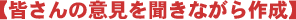 皆さんの意見を聞きながら作成