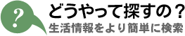 どうやって探すの?生活情報をより簡単に検索