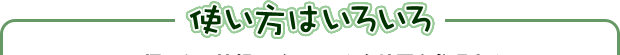 使い方はいろいろ