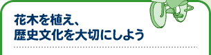 花木を植え、歴史文化を大切にしよう