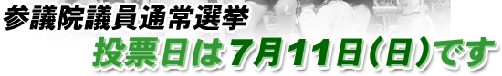 参議院議員通常選挙 投票日は7月11日(日)です