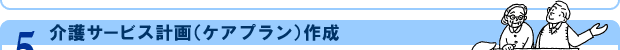 5 介護サービス計画(ケアプラン)作成