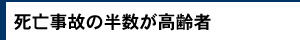 死亡事故の半数が高齢者