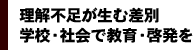 理解不足が生む差別 学校・社会で教育・啓発を