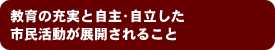 教育の充実と自主・自立した市民活動が展開されること