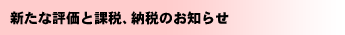 新たな評価と課税、納税のお知らせ
