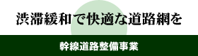 渋滞緩和で快適な道路網を