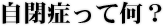 自閉症って何?