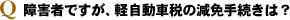 障害者ですが、軽自動車税の減免手続きは?