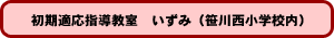 初期適応指導教室 いずみ (笹川西小学校内)