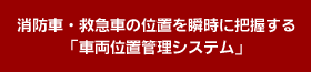 消防車・救急車の位置を瞬時に把握する「車両位置管理システム」