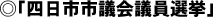 ◎「四日市市議会議員選挙