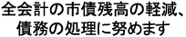 全会計の市債残高の軽減、債務の処理に努めます