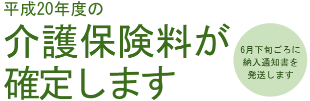 平成20年度の介護保険料が確定します 6月下旬ごろに納入通知書を発送します