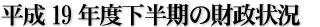 平成19年度下半期の財政状況