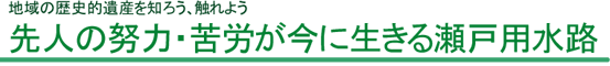 先人の努力・苦労が今に生きる瀬戸用水路