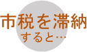市税を滞納すると