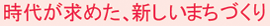 時代が求めた、新しいまちづくり