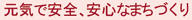 元気で安全、安心なまちづくり