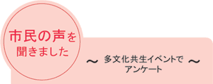 市民の声を聞きました 〜多文化共生イベントで〜アンケート