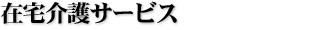 在宅介護サービス