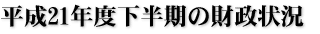 平成21年度下半期の財政状況