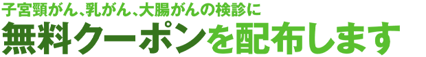子宮頸がん、乳がん、大腸がんの健診に無料クーポンを配布します