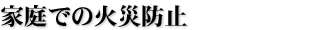 家庭での火災防止