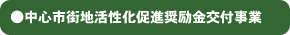 ●中心市街地活性化促進奨励金交付事業