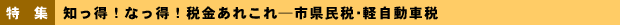 特集 知っ得!なっ得!税金あれこれ─市県民税・軽自動車税