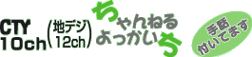 CTY 10ch(地デジ12ch) ちゃんねるよっかいち -手話付いてます-