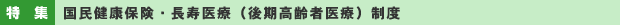 特集 国民健康保険・長寿医療(後期高齢者医療)制度