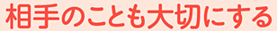 相手のことも大切にする