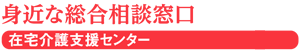 身近な総合相談窓口 在宅介護支援センター