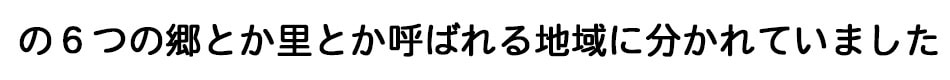 の６つの郷とか里とか呼ばれる地域にわかれていました