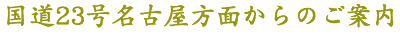 国道23号名古屋方面からのご案内