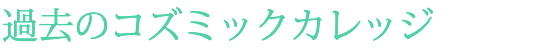 過去のコズミックカレッジ