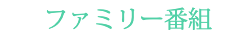 ファミリー番組