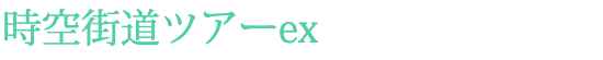 時空街道ツアーex