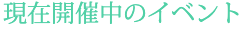 現在開催中のイベント